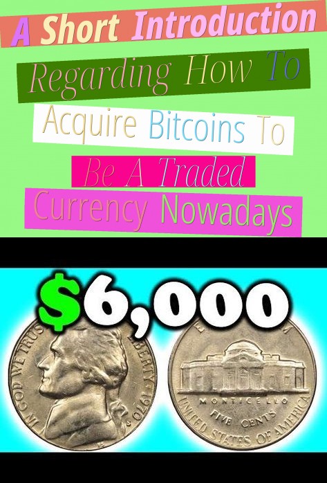 A Short Introduction Regarding How To Acquire Bitcoins To Be A Traded Currency Nowadays