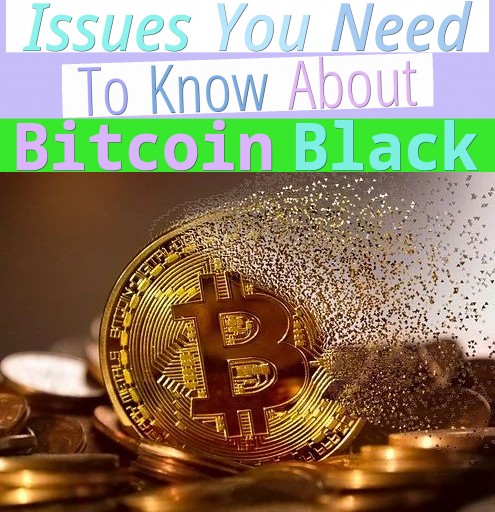 Issues You Need To Know About Bitcoin Black