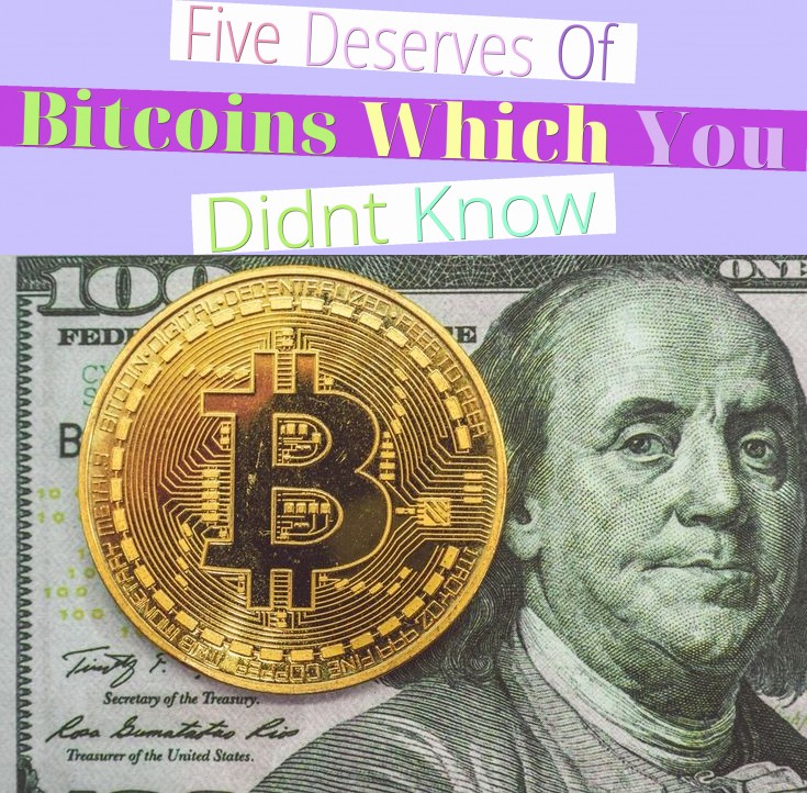 Five Deserves Of Bitcoins Which You Didn't Know